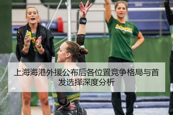 上海海港外援公布后各位置竞争格局与首发选择深度分析