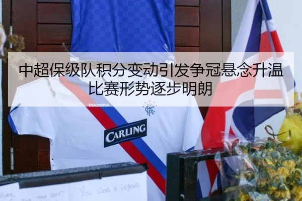 中超保级队积分变动引发争冠悬念升温比赛形势逐步明朗
